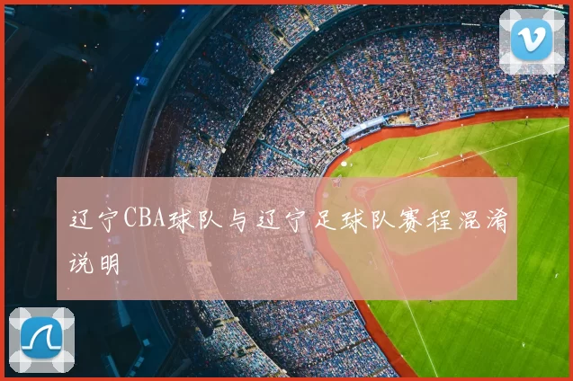辽宁CBA球队与辽宁足球队赛程混淆说明