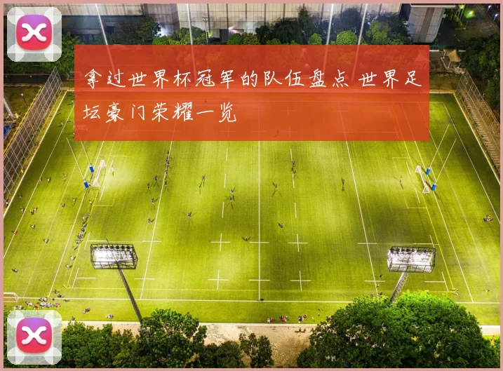 拿过世界杯冠军的队伍盘点 世界足坛豪门荣耀一览