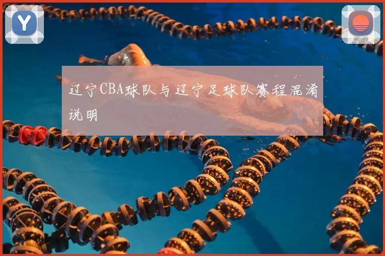 辽宁CBA球队与辽宁足球队赛程混淆说明