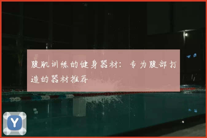 腹肌训练的健身器材：专为腹部打造的器材推荐