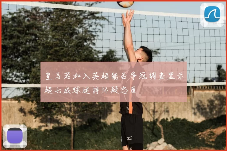 皇马若加入英超能否争冠调查显示超七成球迷持怀疑态度