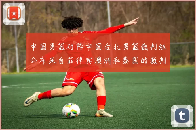 中国男篮对阵中国台北男篮裁判组公布来自菲律宾澳洲和泰国的裁判团队