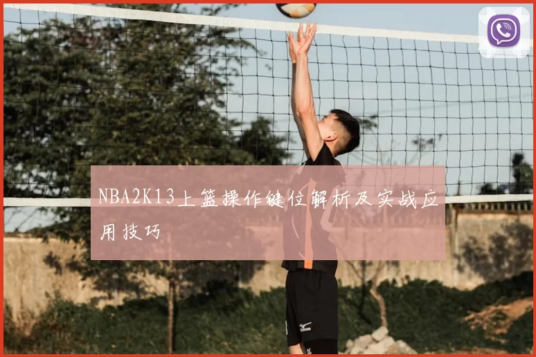 NBA2K13上篮操作键位解析及实战应用技巧