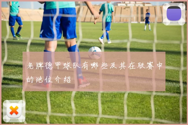 老牌德甲球队有哪些及其在联赛中的地位介绍