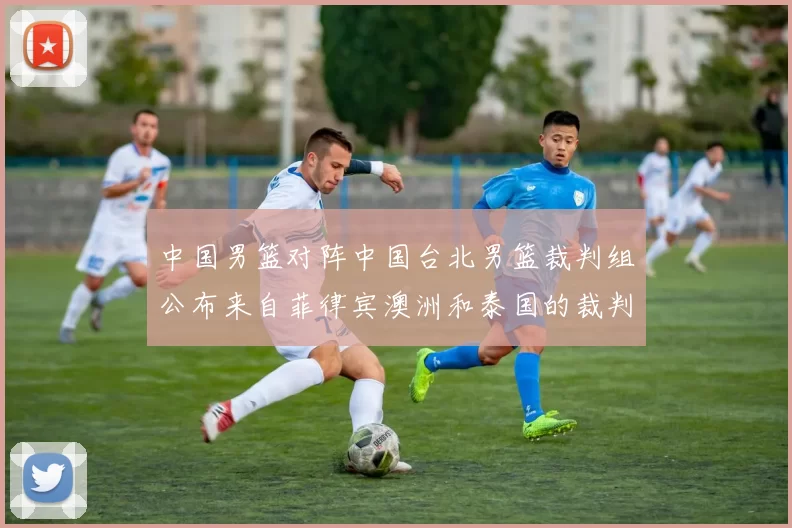 中国男篮对阵中国台北男篮裁判组公布来自菲律宾澳洲和泰国的裁判团队