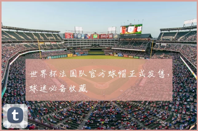世界杯法国队官方球帽正式发售，球迷必备收藏