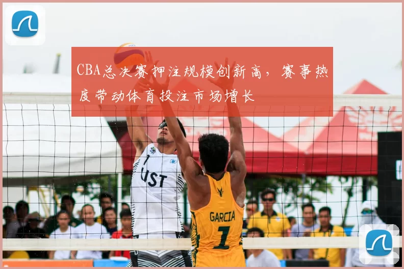 CBA总决赛押注规模创新高，赛事热度带动体育投注市场增长
