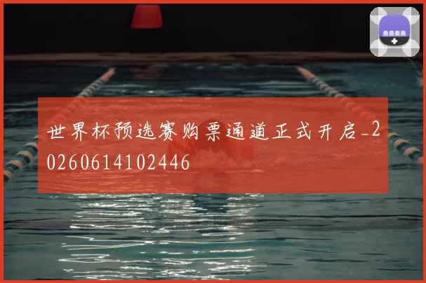 世界杯预选赛购票通道正式开启_20260614102446