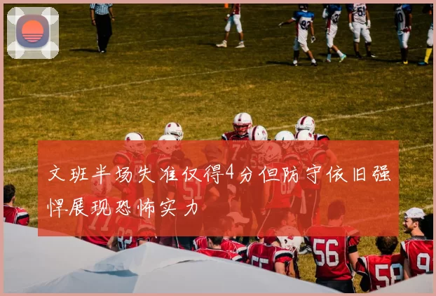 文班半场失准仅得4分但防守依旧强悍展现恐怖实力