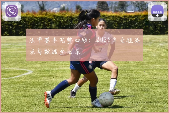 法甲赛季完整回顾：2025年全程亮点与数据全记录