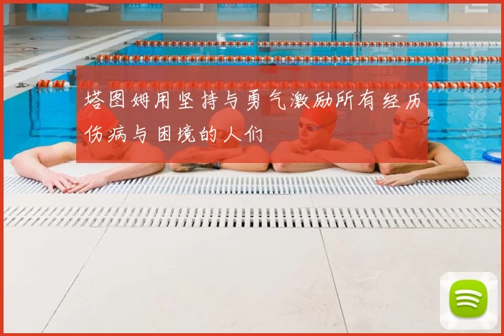 塔图姆用坚持与勇气激励所有经历伤病与困境的人们