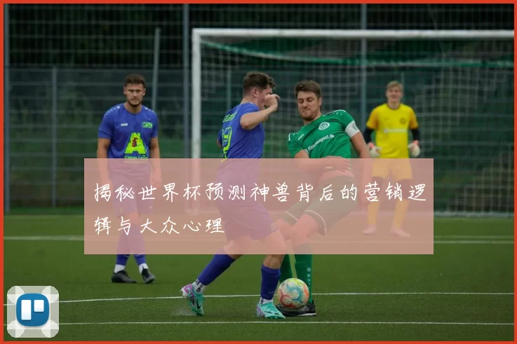 揭秘世界杯预测神兽背后的营销逻辑与大众心理