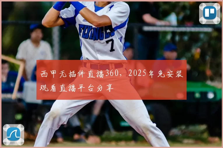 西甲无插件直播360，2025年免安装观看直播平台分享