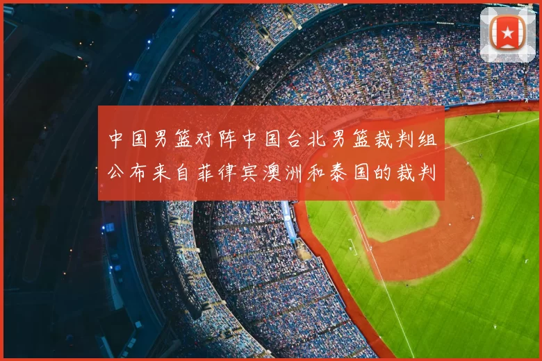 中国男篮对阵中国台北男篮裁判组公布来自菲律宾澳洲和泰国的裁判团队
