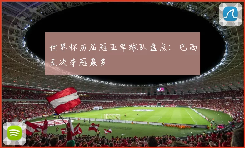 世界杯历届冠亚军球队盘点：巴西五次夺冠最多